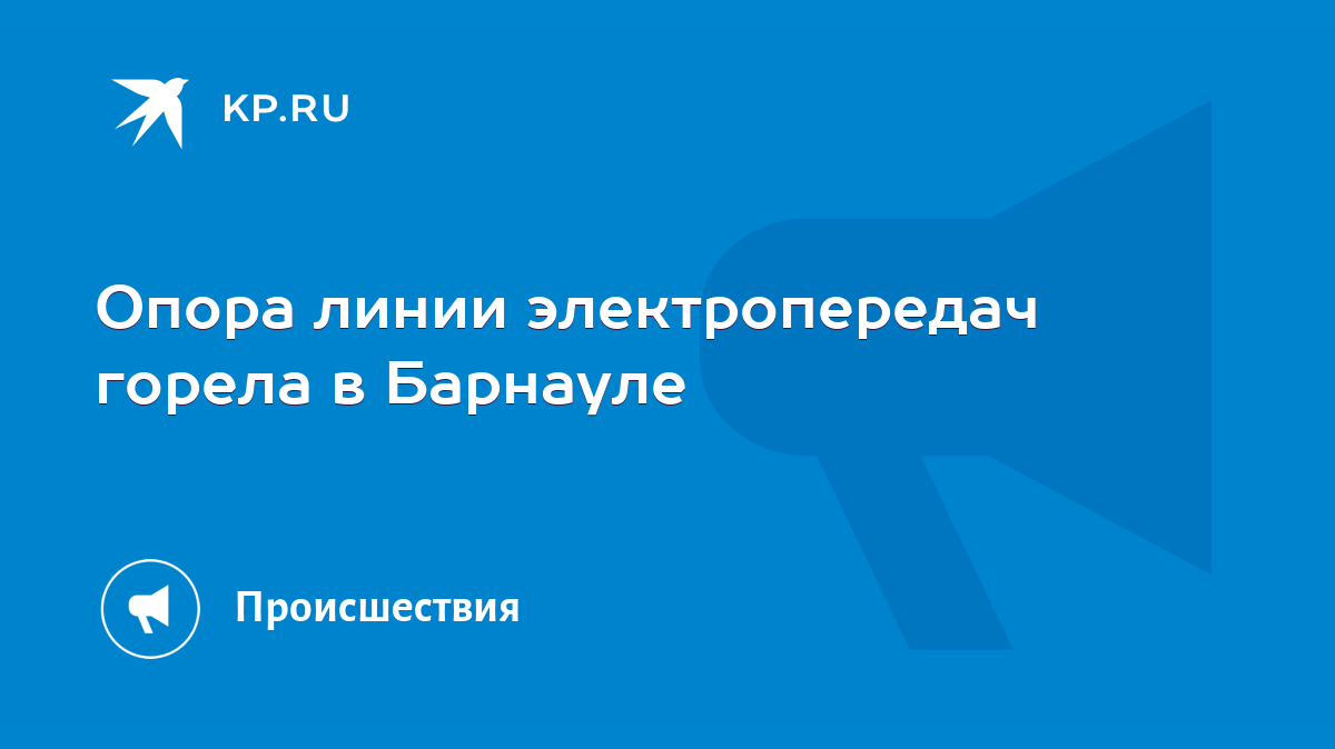 Опора линии электропередач горела в Барнауле - KP.RU