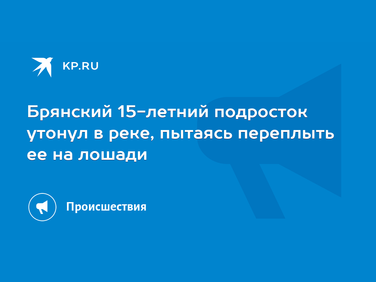 Брянский 15-летний подросток утонул в реке, пытаясь переплыть ее на лошади  - KP.RU