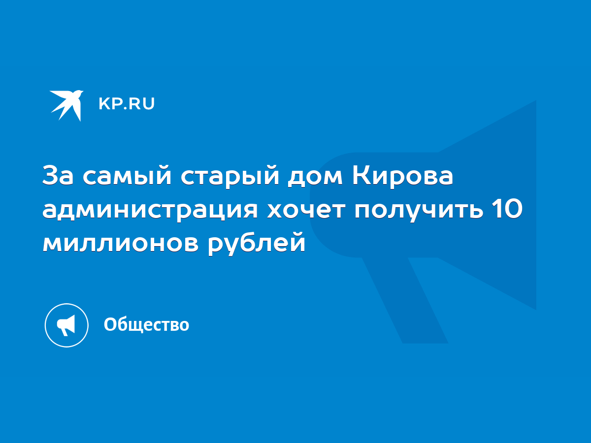 За самый старый дом Кирова администрация хочет получить 10 миллионов рублей  - KP.RU