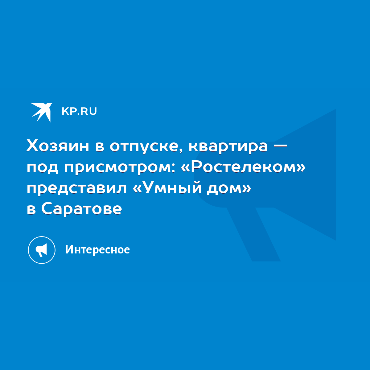 Хозяин в отпуске, квартира — под присмотром: «Ростелеком» представил «Умный  дом» в Саратове - KP.RU