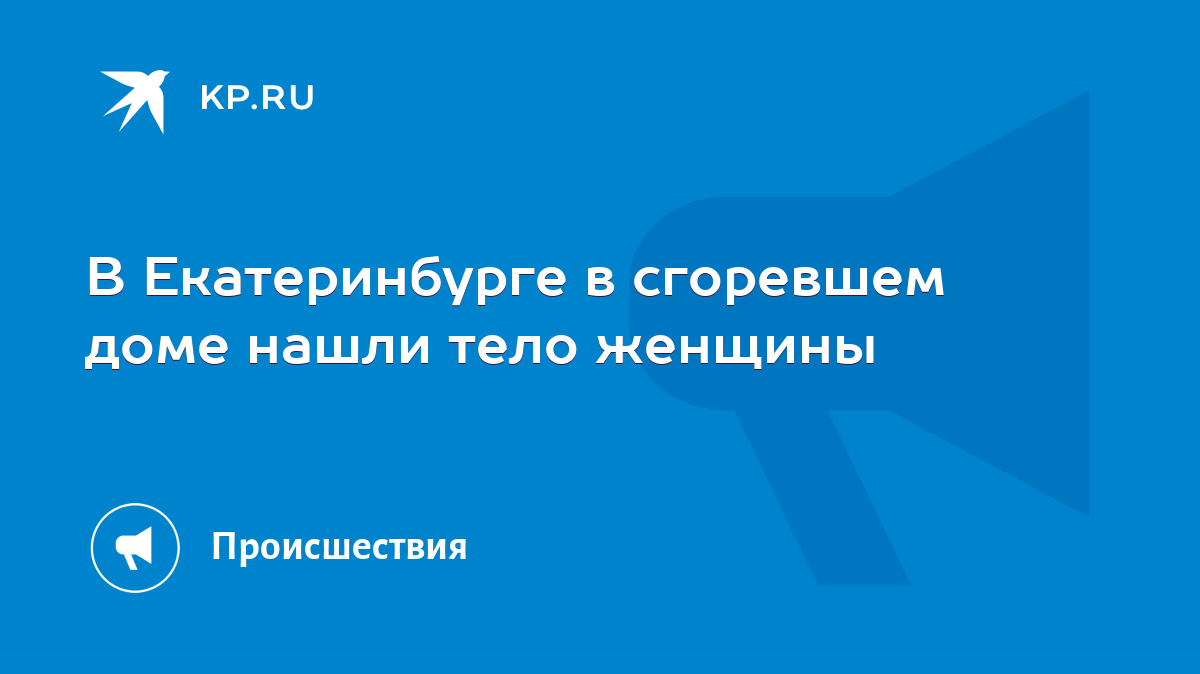 В Екатеринбурге в сгоревшем доме нашли тело женщины - KP.RU