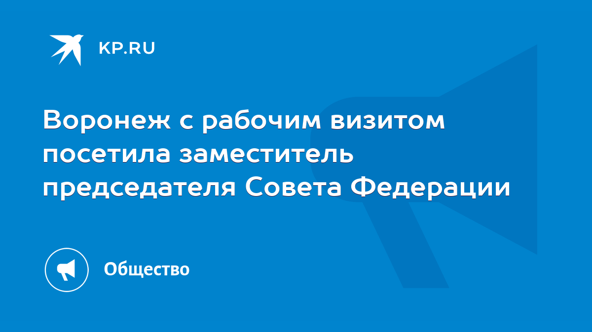 Воронеж с рабочим визитом посетила заместитель председателя Совета  Федерации - KP.RU