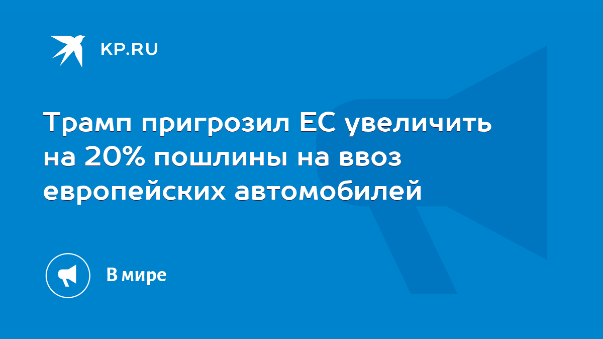 Трамп пригрозил ЕС увеличить на 20% пошлины на ввоз европейских автомобилей  - KP.RU