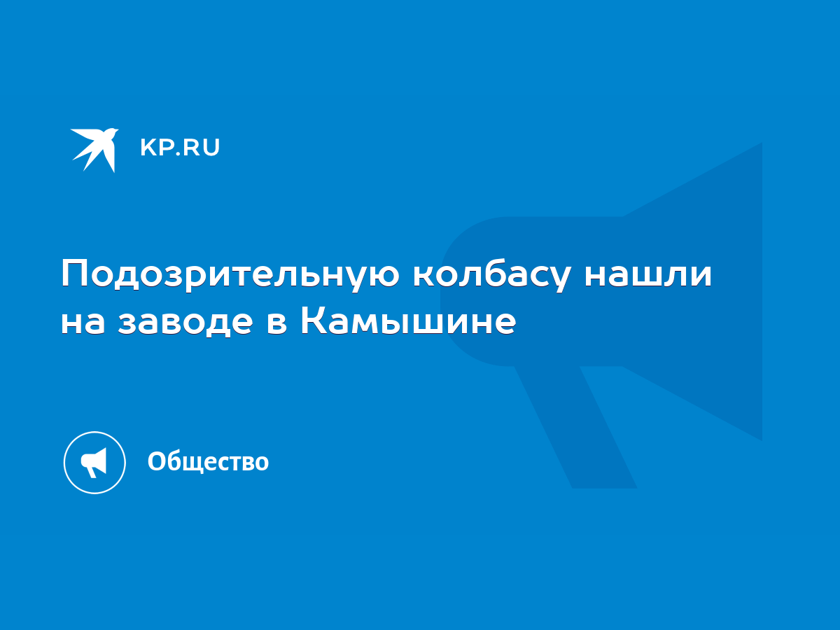 Подозрительную колбасу нашли на заводе в Камышине - KP.RU