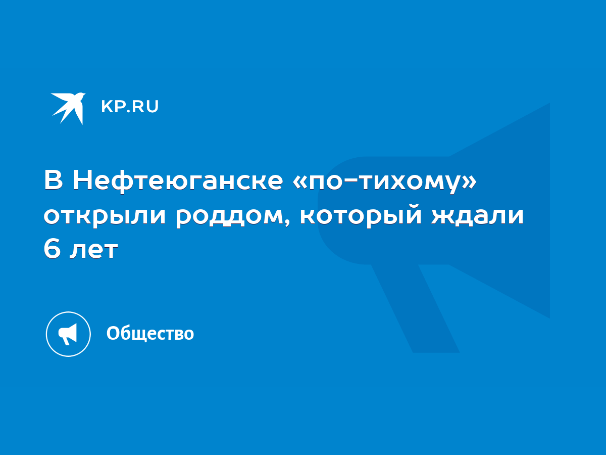 В Нефтеюганске «по-тихому» открыли роддом, который ждали 6 лет - KP.RU