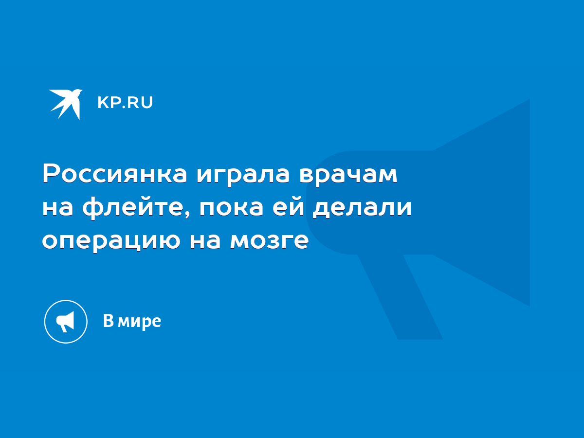 Россиянка играла врачам на флейте, пока ей делали операцию на мозге - KP.RU