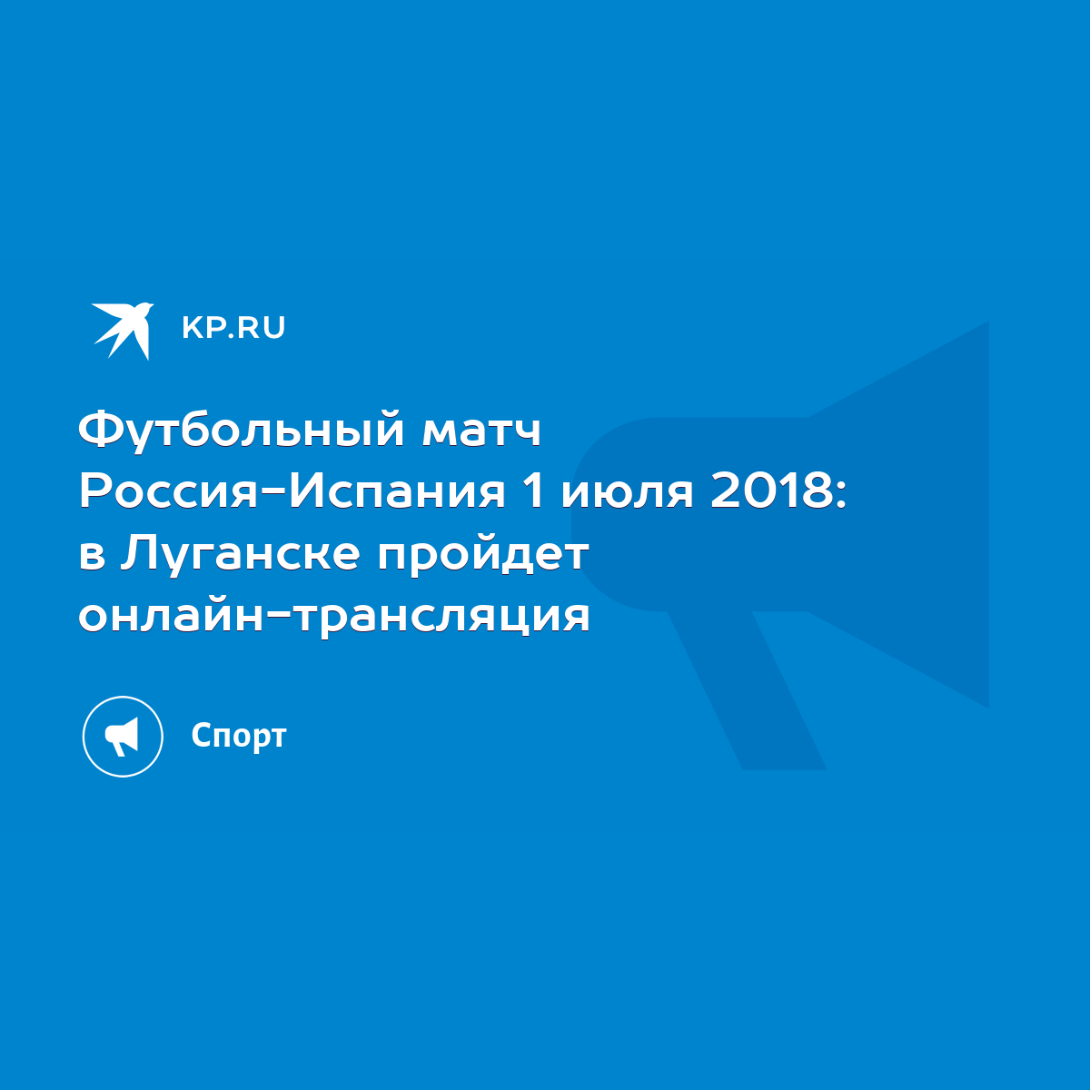 Футбольный матч Россия-Испания 1 июля 2018: в Луганске пройдет  онлайн-трансляция - KP.RU