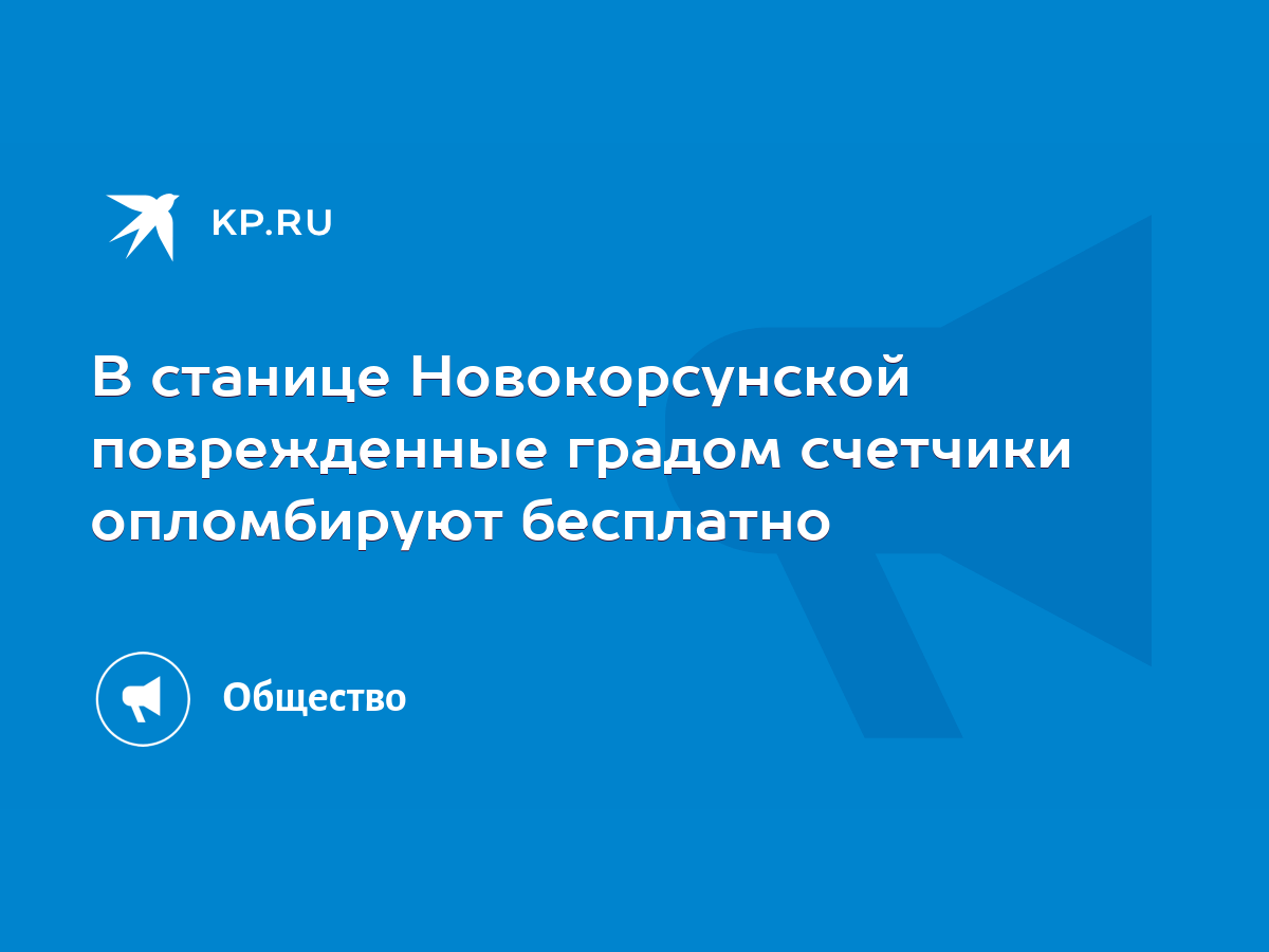 В станице Новокорсунской поврежденные градом счетчики опломбируют бесплатно  - KP.RU