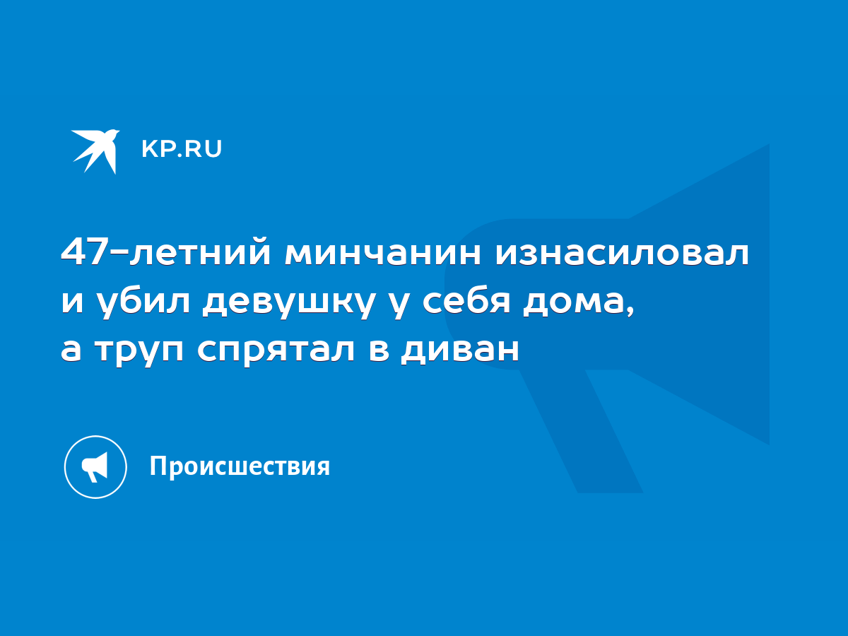 47-летний минчанин изнасиловал и убил девушку у себя дома, а труп спрятал в  диван - KP.RU