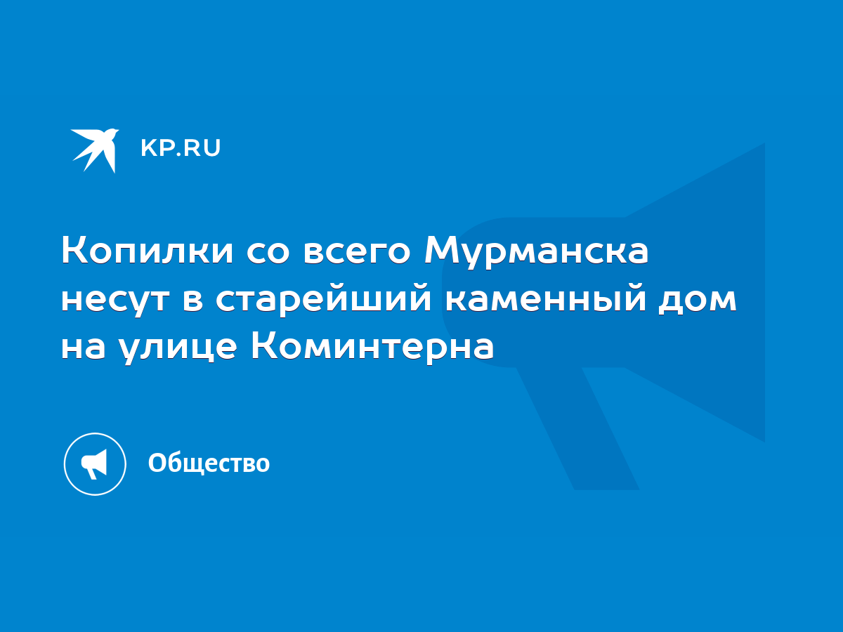 Копилки со всего Мурманска несут в старейший каменный дом на улице  Коминтерна - KP.RU