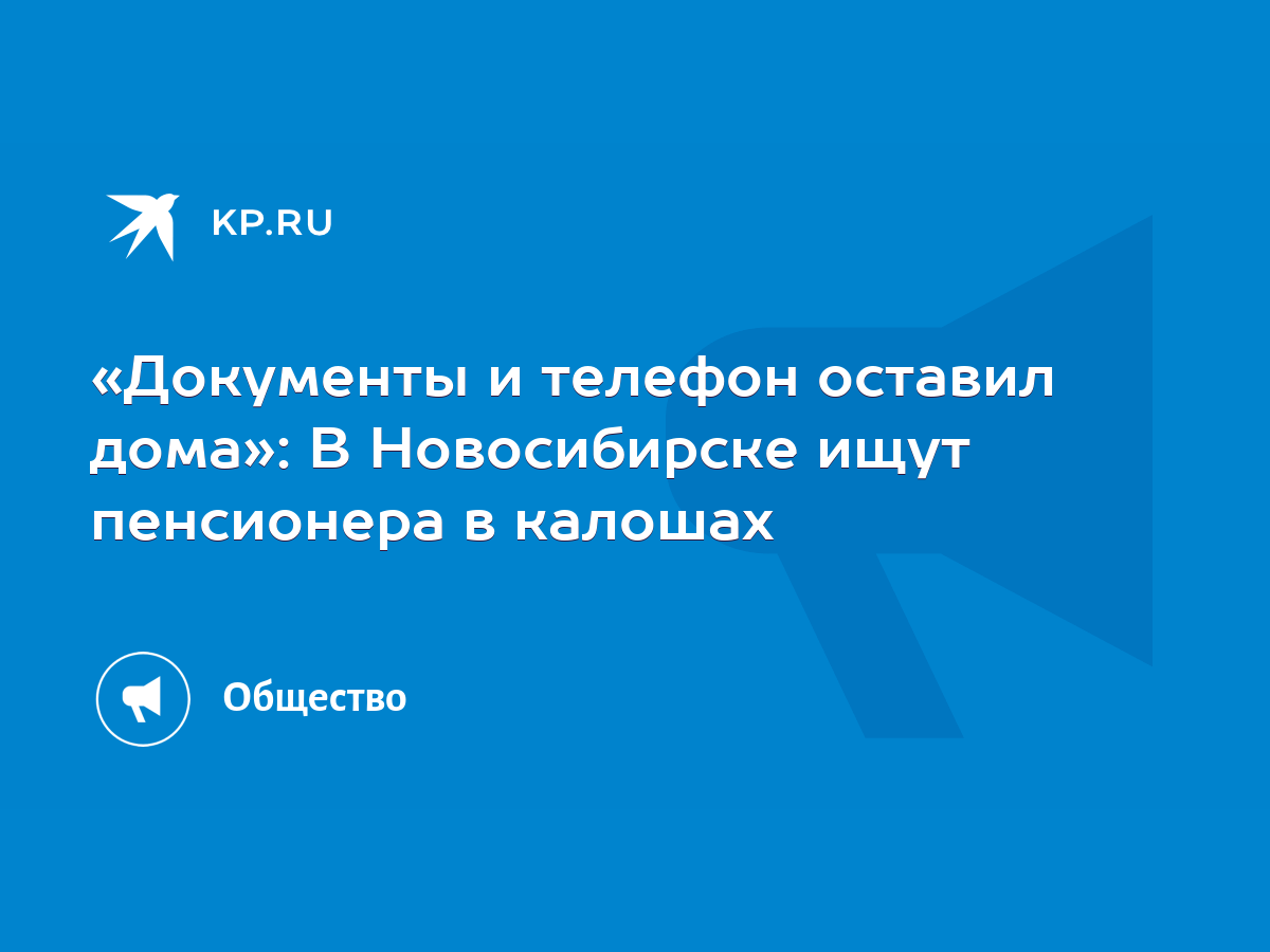 Документы и телефон оставил дома»: В Новосибирске ищут пенсионера в калошах  - KP.RU