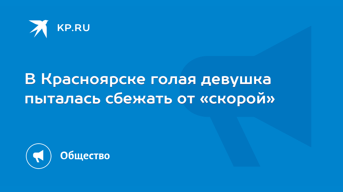 В Красноярске голая девушка пыталась сбежать от «скорой» - KP.RU