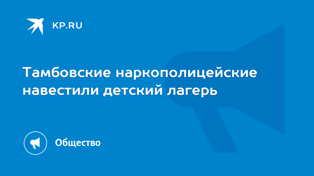 Тамбовские наркополицейские навестили детский лагерь - KP.RU