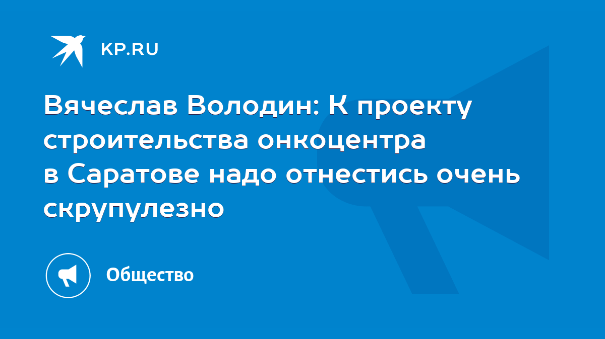 Вячеслав Володин: К проекту строительства онкоцентра в Саратове надо  отнестись очень скрупулезно - KP.RU