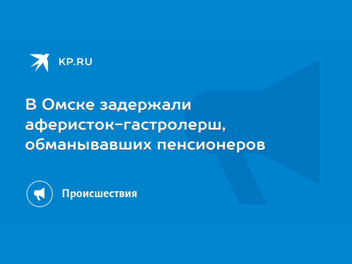 В Омске задержали аферисток-гастролерш, обманывавших пенсионеров - KP.RU