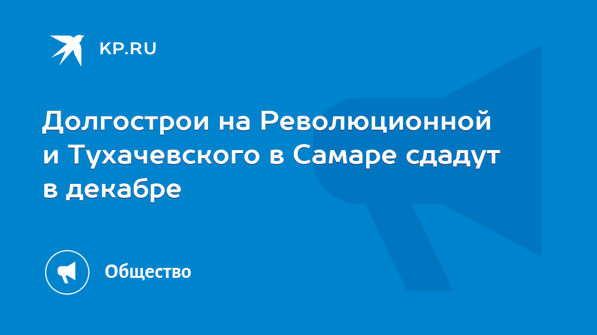 Долгострои на Революционной и Тухачевского в Самаре сдадут в декабре - KP.RU