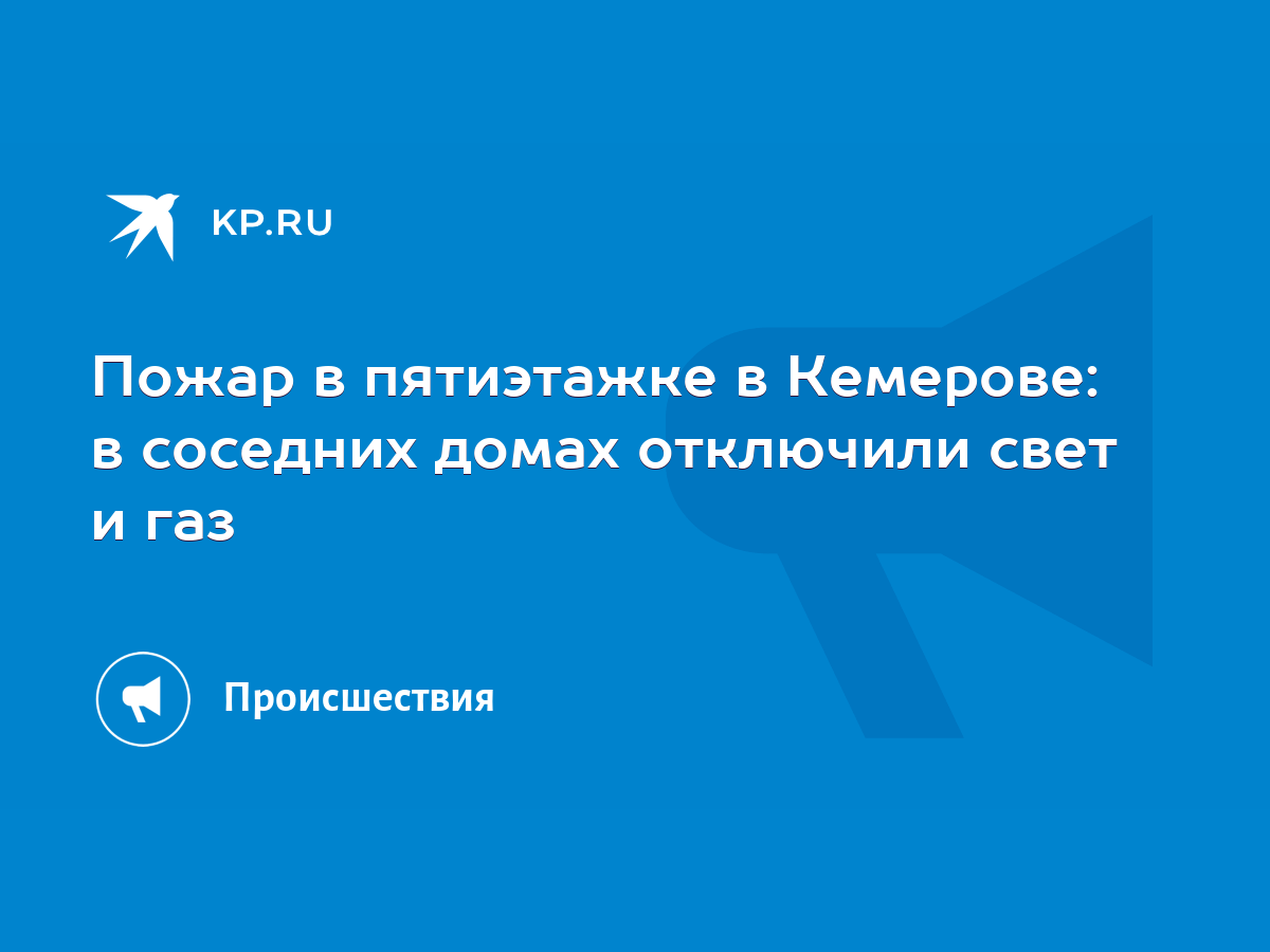 Пожар в пятиэтажке в Кемерове: в соседних домах отключили свет и газ - KP.RU