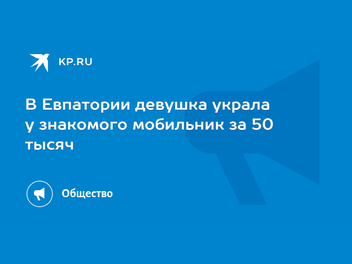 В Евпатории девушка украла у знакомого мобильник за 50 тысяч - KP.RU