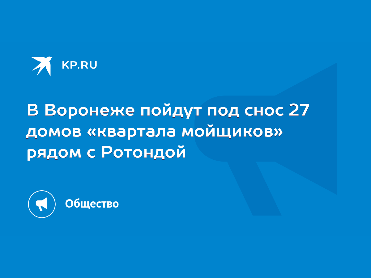 В Воронеже пойдут под снос 27 домов «квартала мойщиков» рядом с Ротондой -  KP.RU