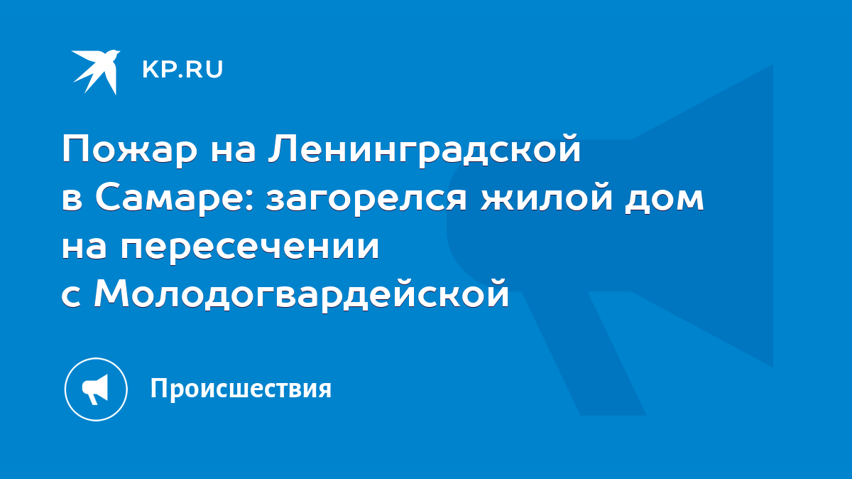 Пожар на Ленинградской в Самаре: загорелся жилой дом на пересечении с  Молодогвардейской - KP.RU