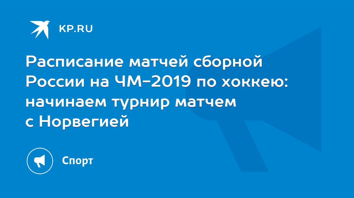 Расписание матчей сборной России на ЧМ-2019 по хоккею: начинаем турнир  матчем с Норвегией - KP.RU