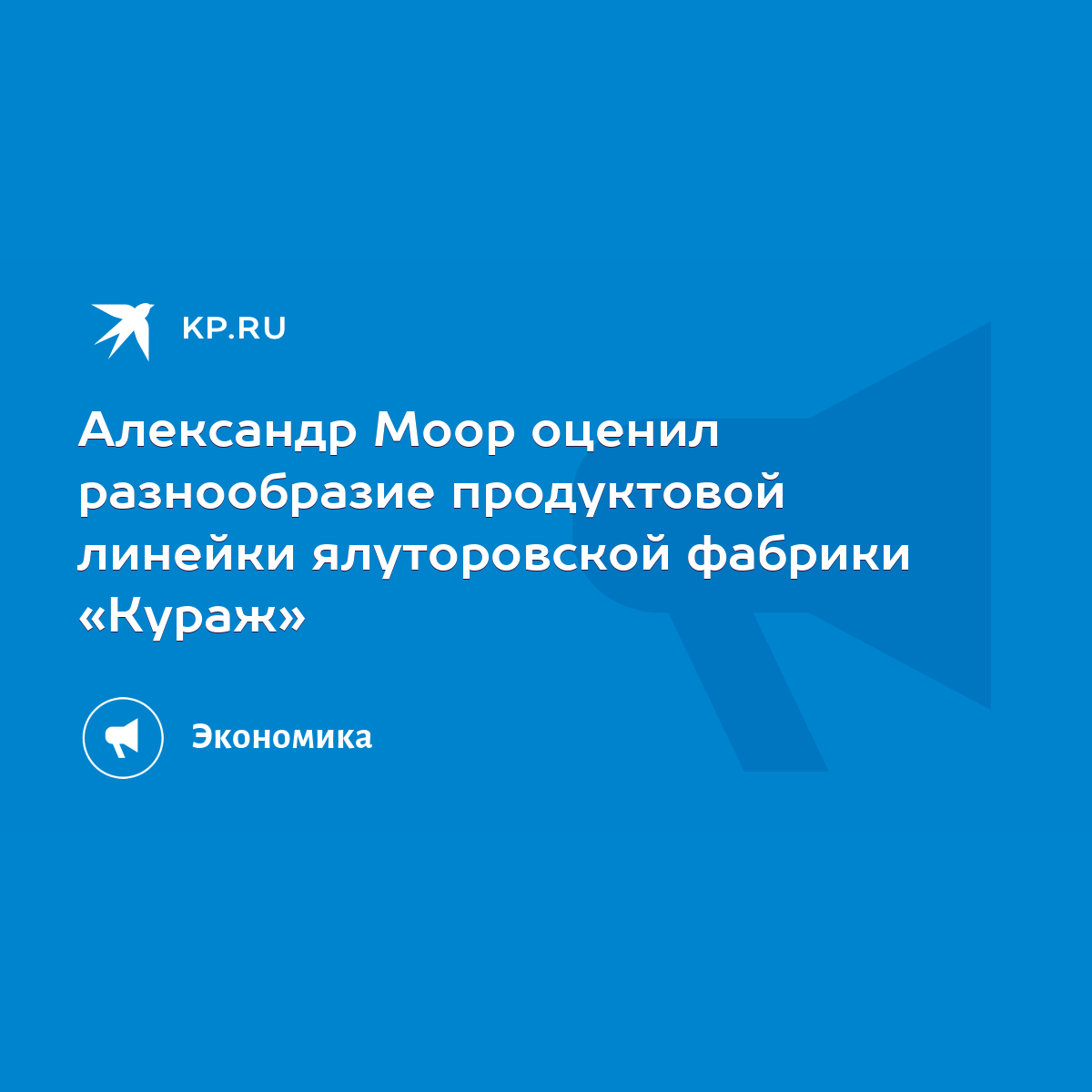 Александр Моор оценил разнообразие продуктовой линейки ялуторовской фабрики  «Кураж» - KP.RU