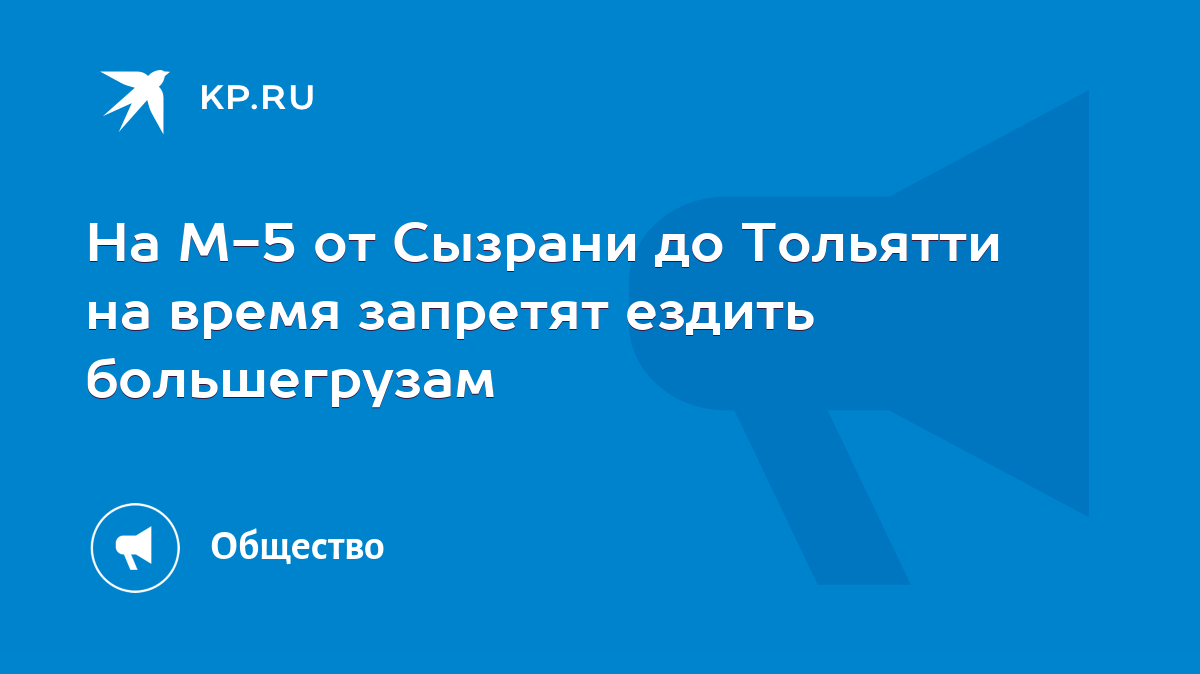 На М-5 от Сызрани до Тольятти на время запретят ездить большегрузам - KP.RU