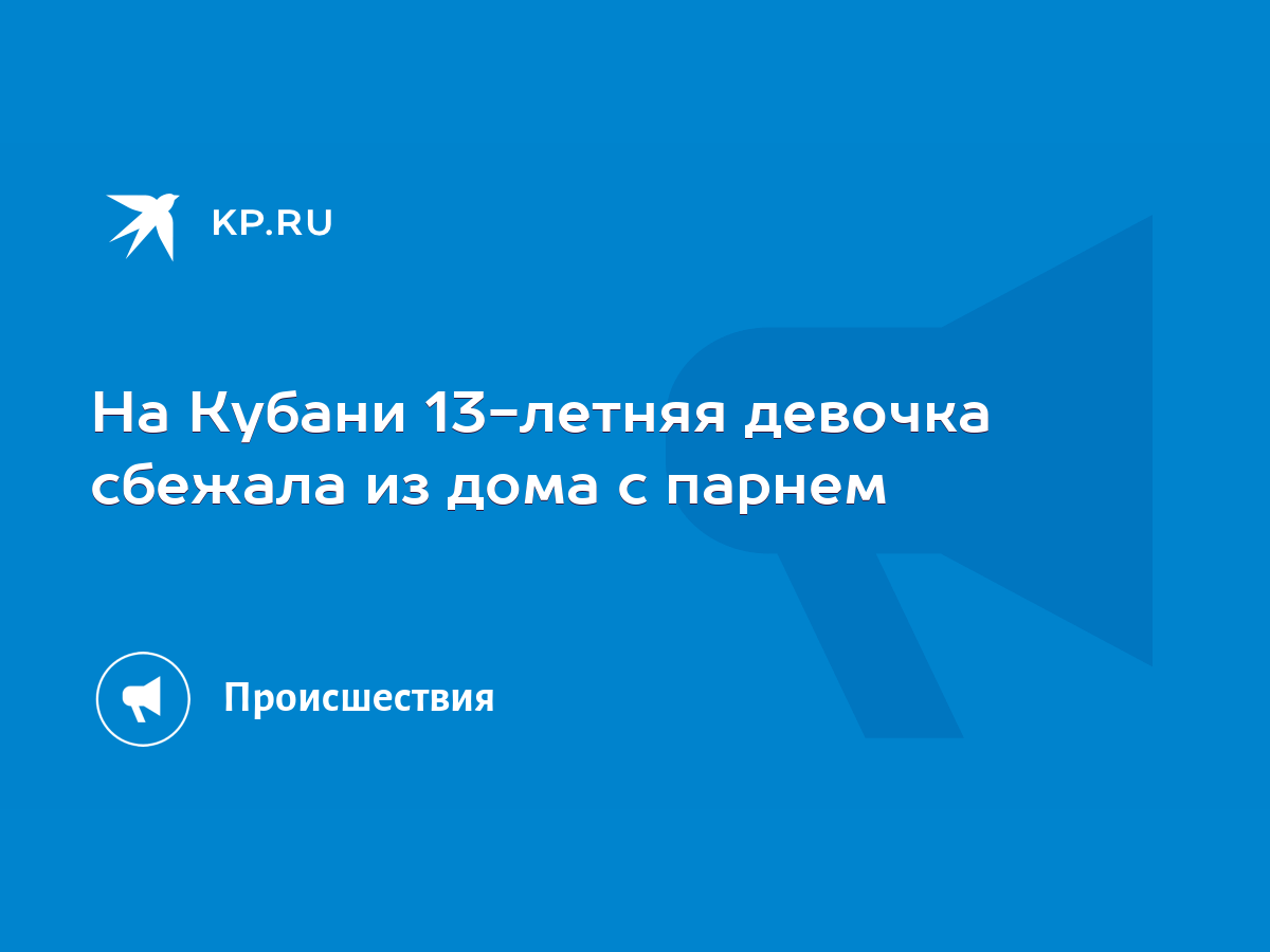 На Кубани 13-летняя девочка сбежала из дома с парнем - KP.RU