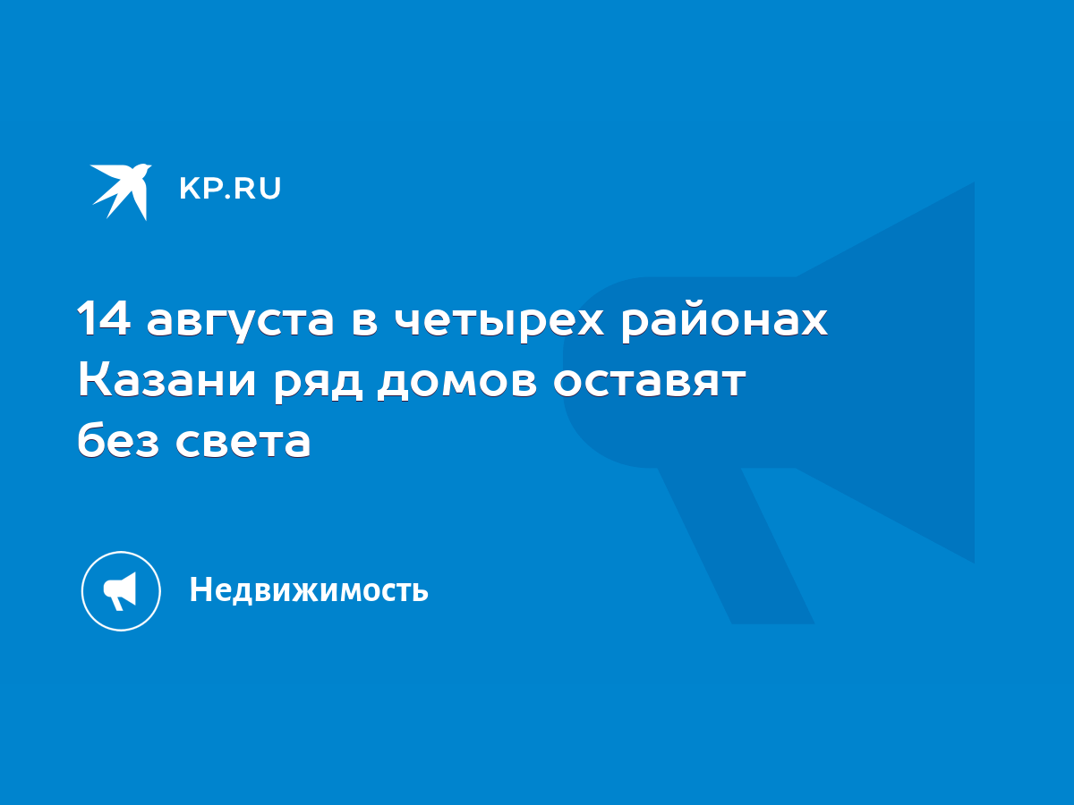 14 августа в четырех районах Казани ряд домов оставят без света - KP.RU