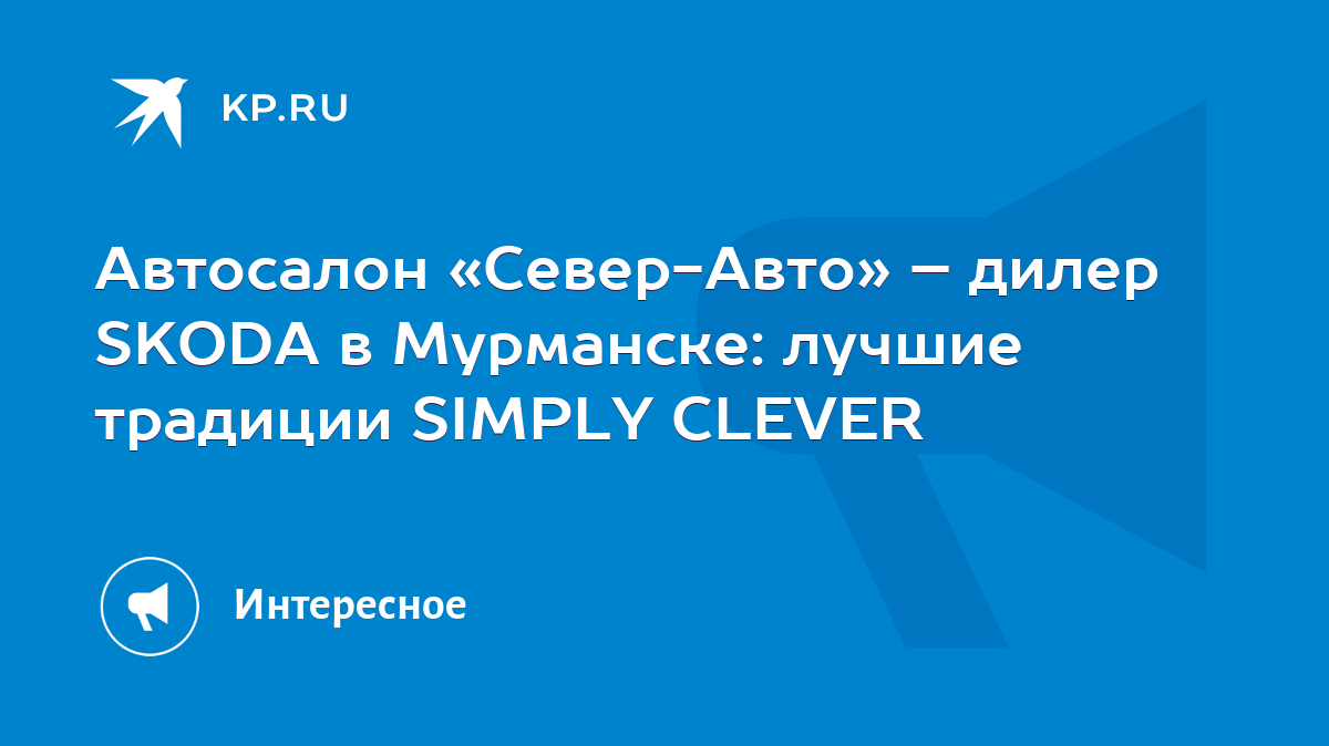 Автосалон «Север-Авто» – дилер SKODA в Мурманске: лучшие традиции SIMPLY  CLEVER - KP.RU