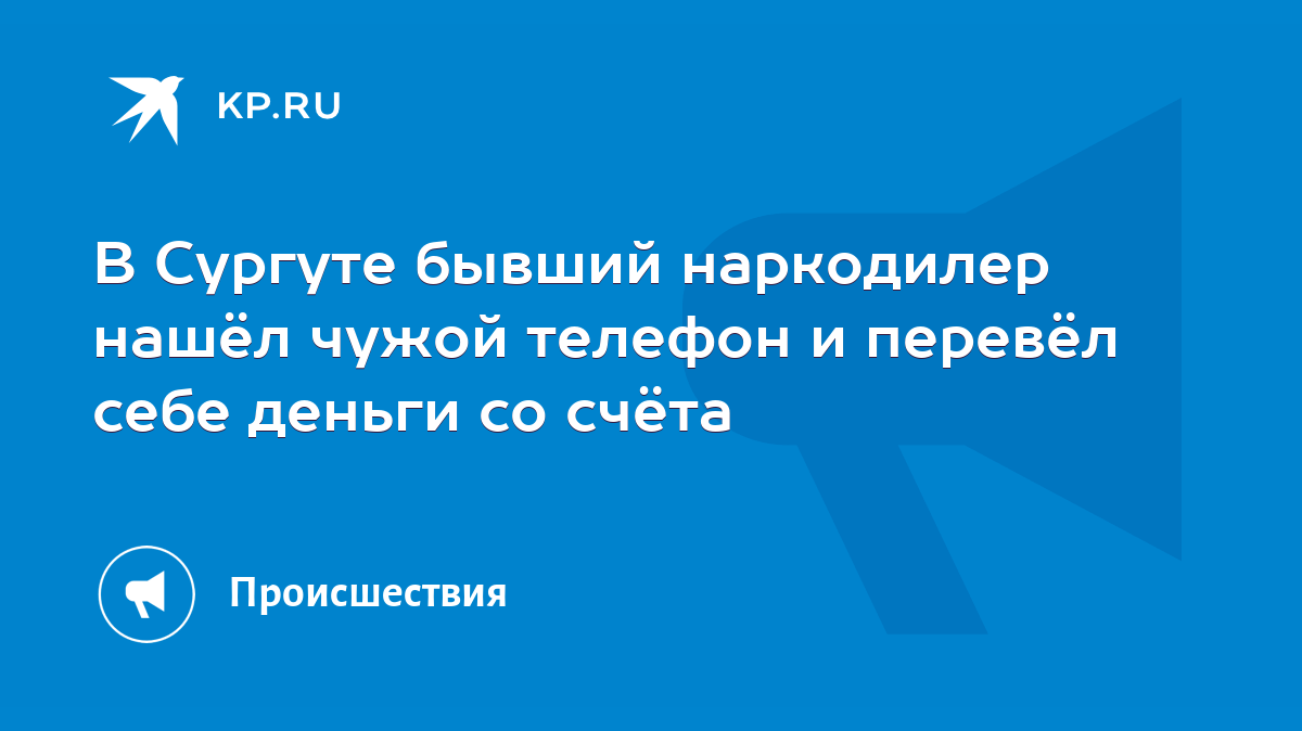 В Сургуте бывший наркодилер нашёл чужой телефон и перевёл себе деньги со  счёта - KP.RU