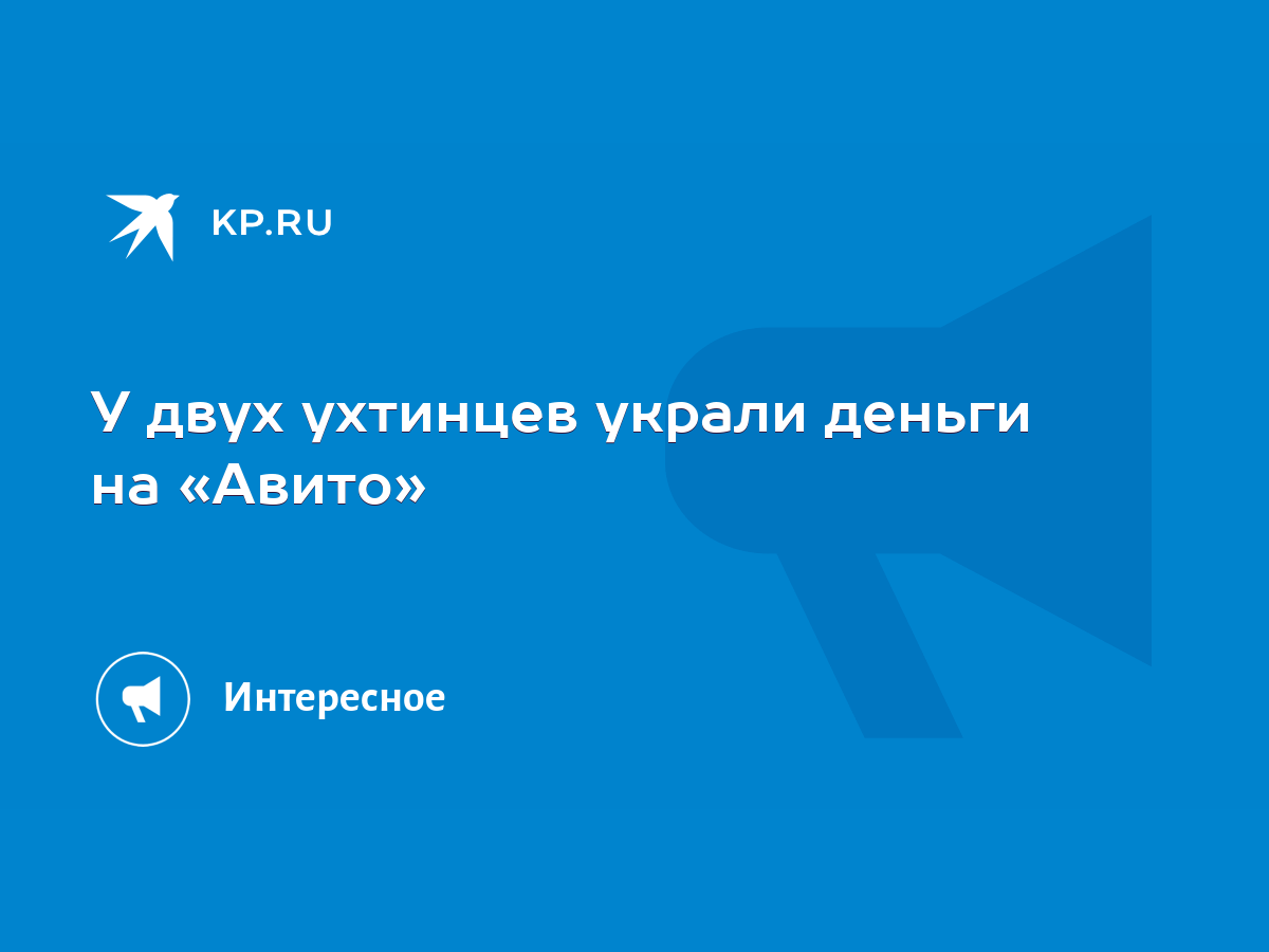 У двух ухтинцев украли деньги на «Авито» - KP.RU