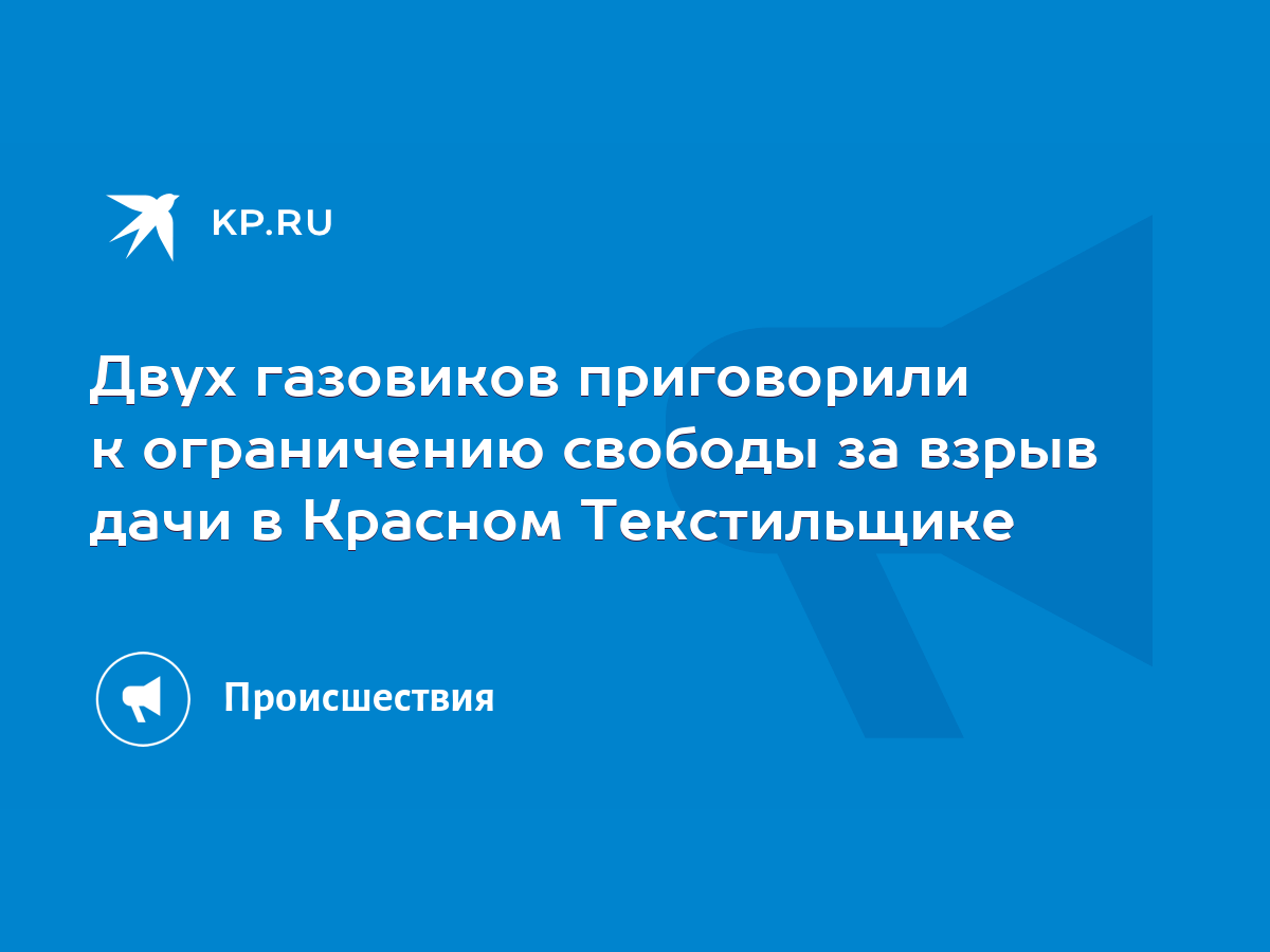 Двух газовиков приговорили к ограничению свободы за взрыв дачи в Красном  Текстильщике - KP.RU