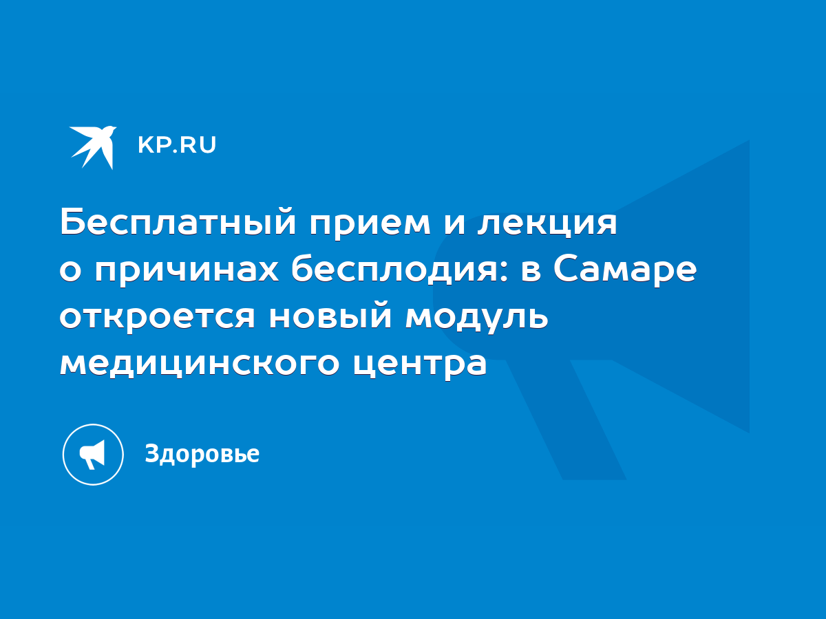 Бесплатный прием и лекция о причинах бесплодия: в Самаре откроется новый  модуль медицинского центра - KP.RU