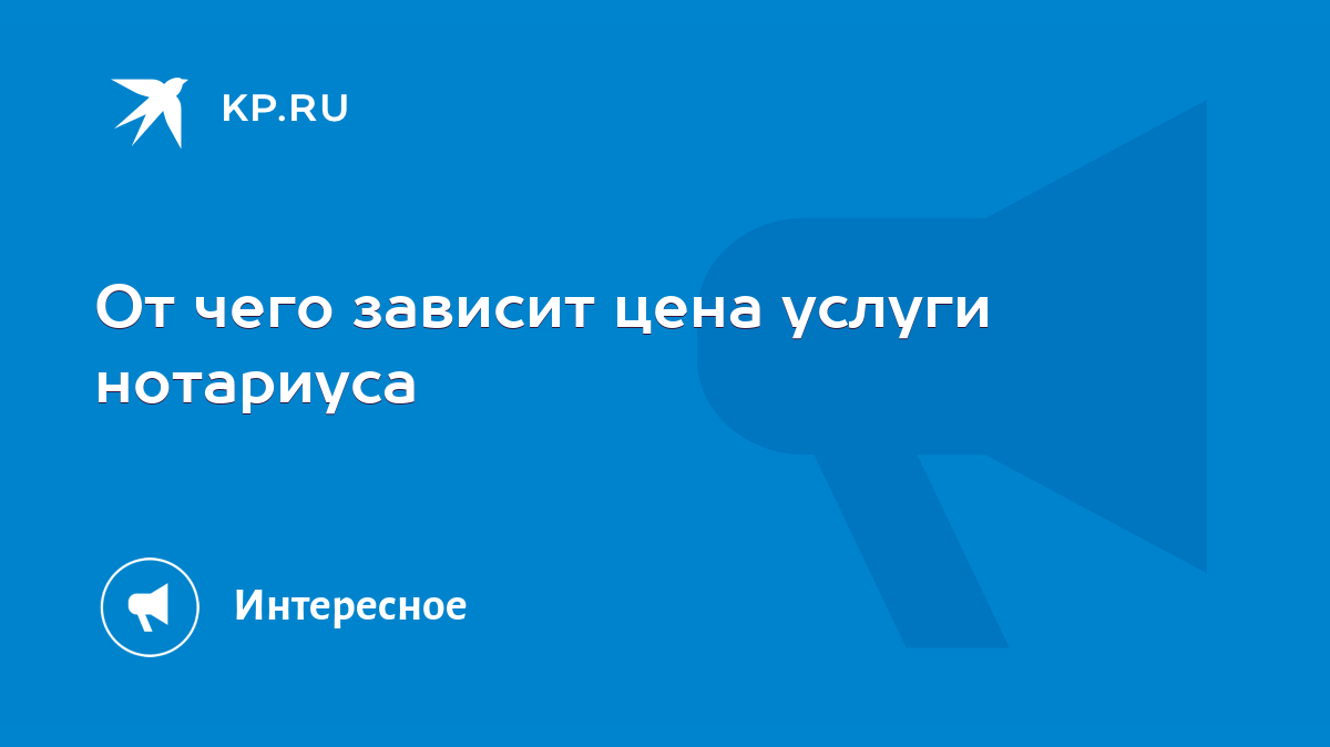 От чего зависит цена услуги нотариуса - KP.RU