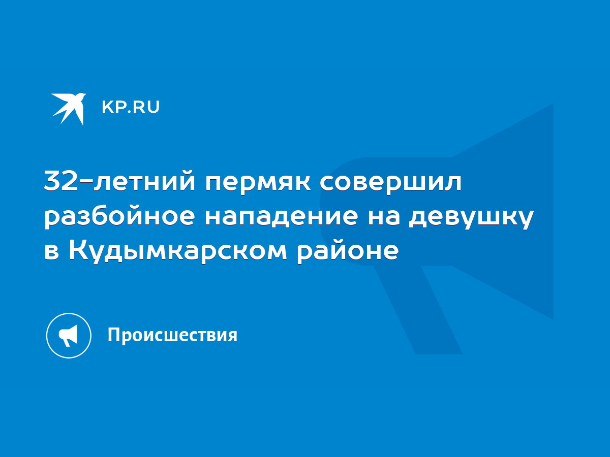 32-летний пермяк совершил разбойное нападение на девушку в Кудымкарском  районе - KP.RU