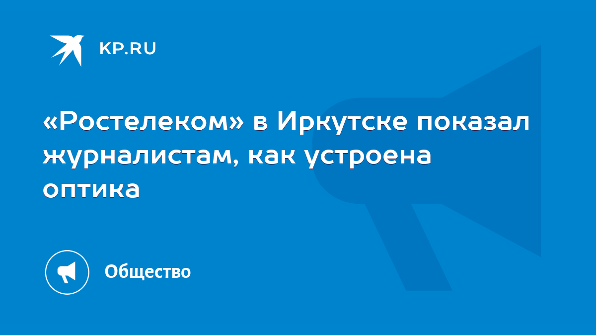 Ростелеком» в Иркутске показал журналистам, как устроена оптика - KP.RU