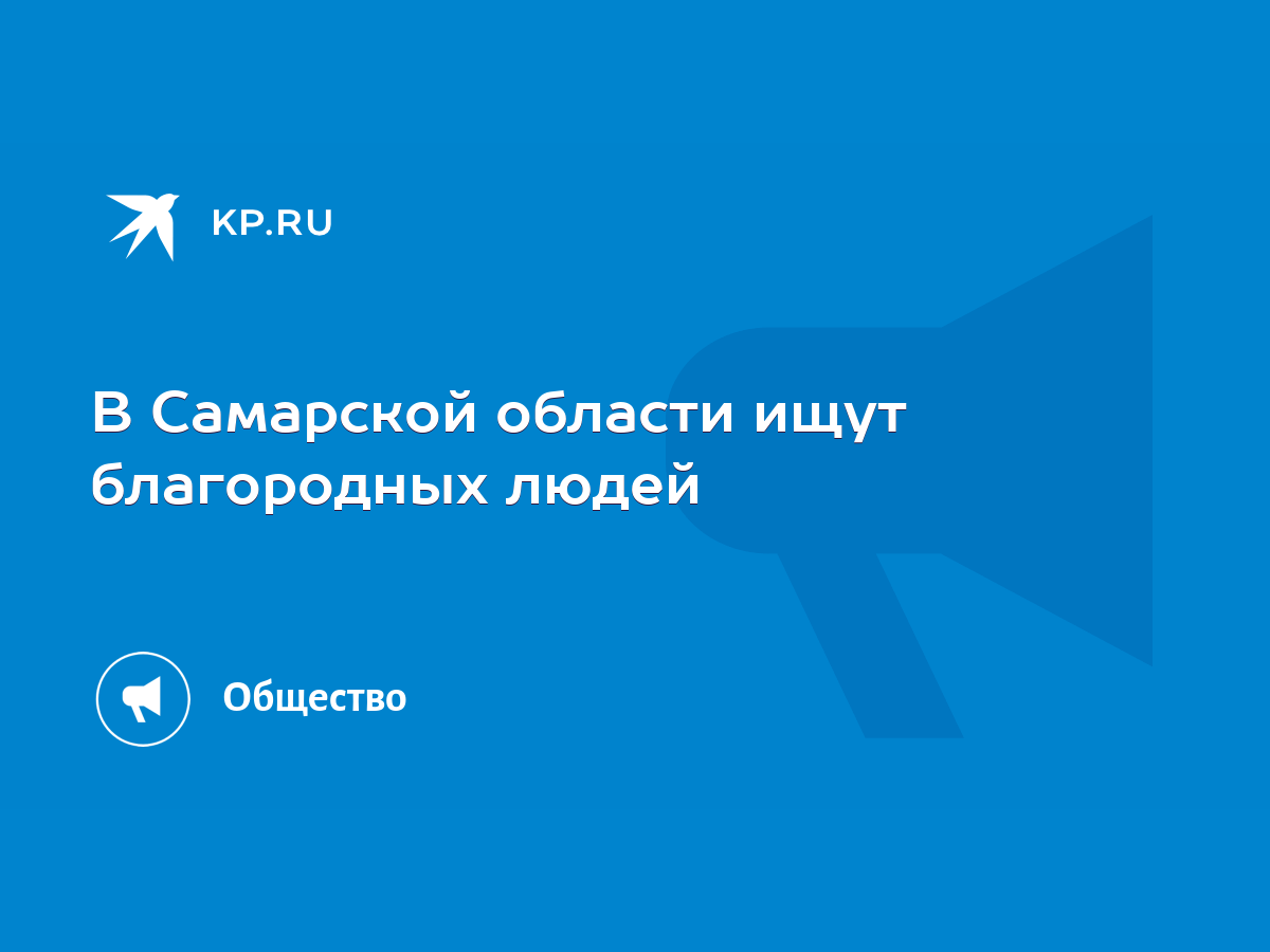 В Самарской области ищут благородных людей - KP.RU