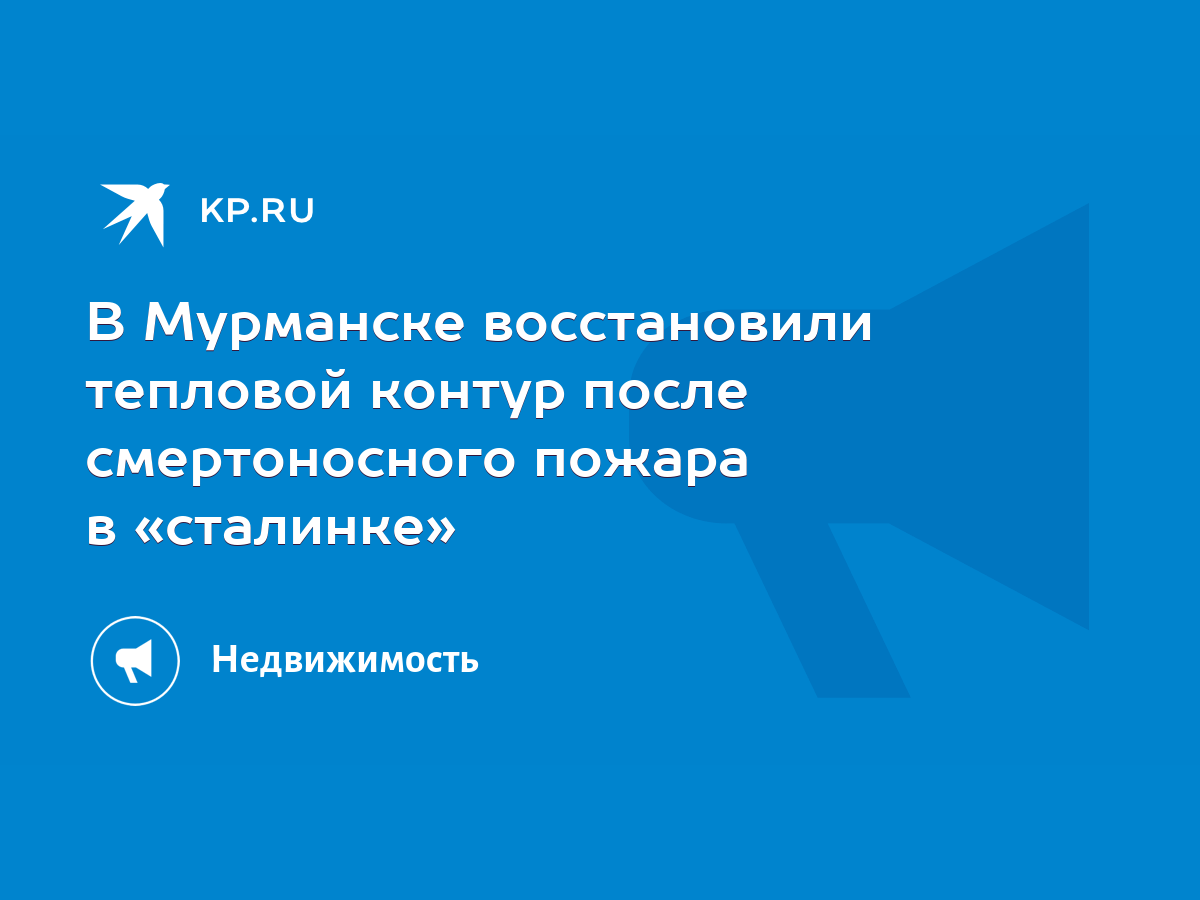 В Мурманске восстановили тепловой контур после смертоносного пожара в  «сталинке» - KP.RU