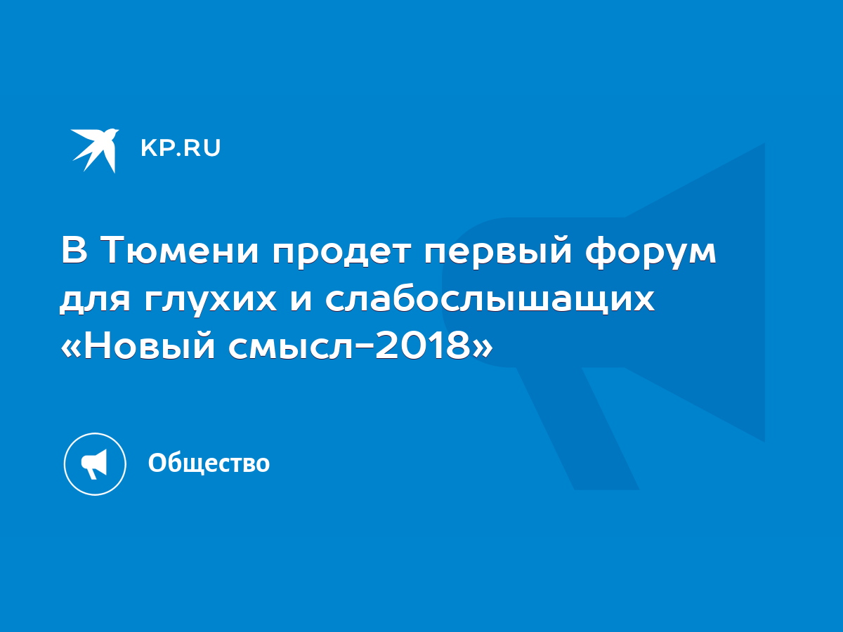 В Тюмени продет первый форум для глухих и слабослышащих «Новый смысл-2018»  - KP.RU