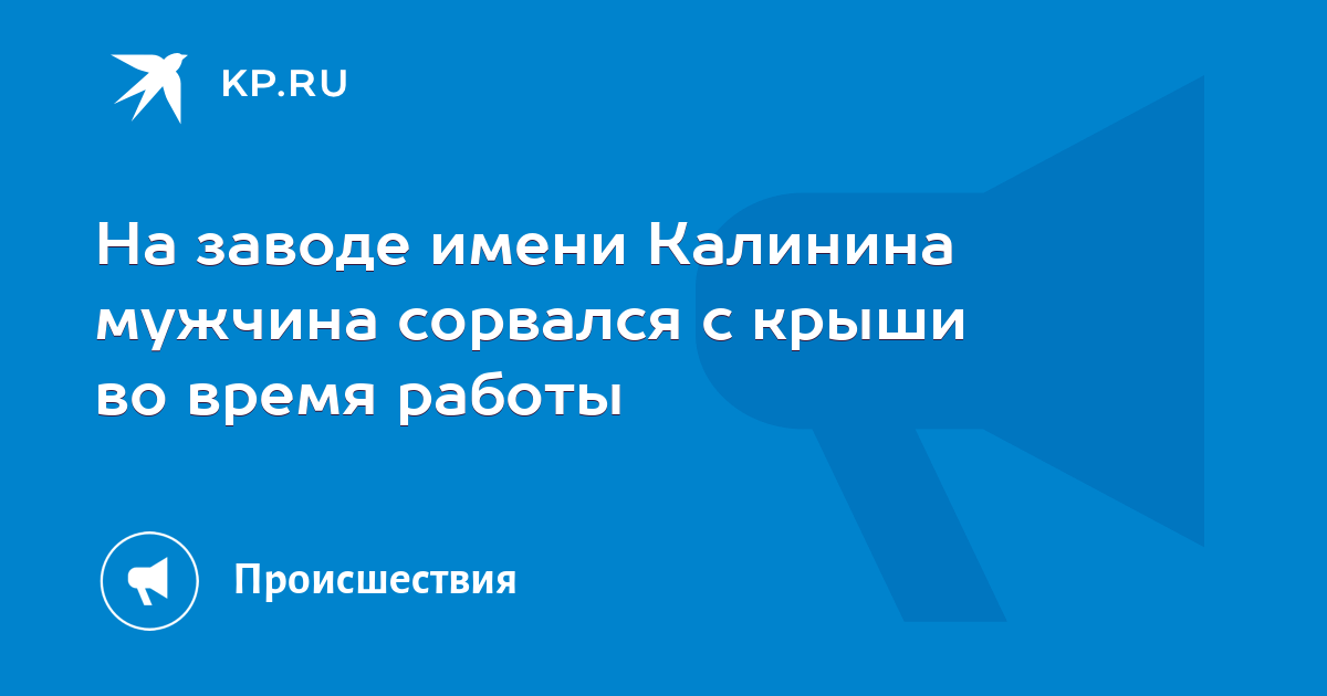 На заводе имени Калинина мужчина сорвался с крыши во время работы -KPRU