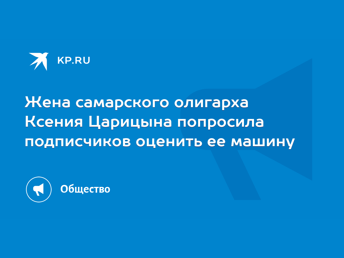 Жена самарского олигарха Ксения Царицына попросила подписчиков оценить ее  машину - KP.RU