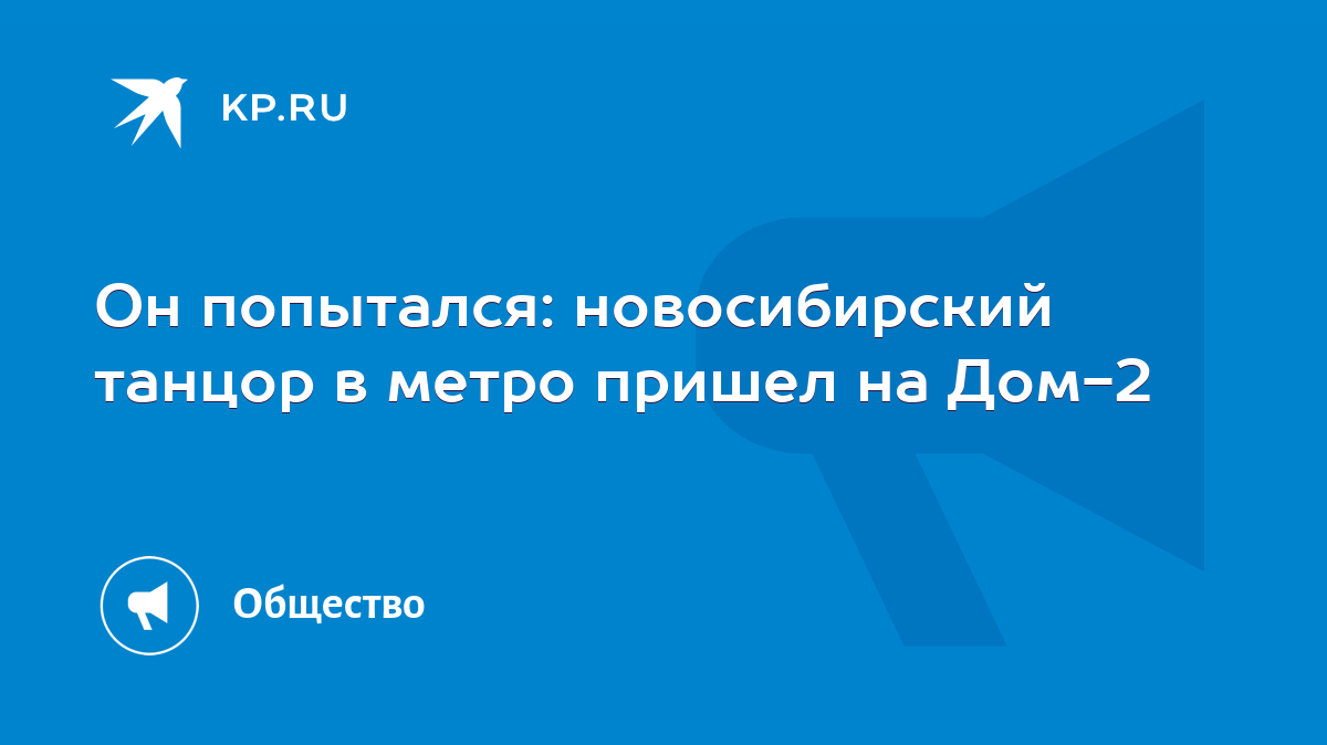 Он попытался: новосибирский танцор в метро пришел на Дом-2 - KP.RU