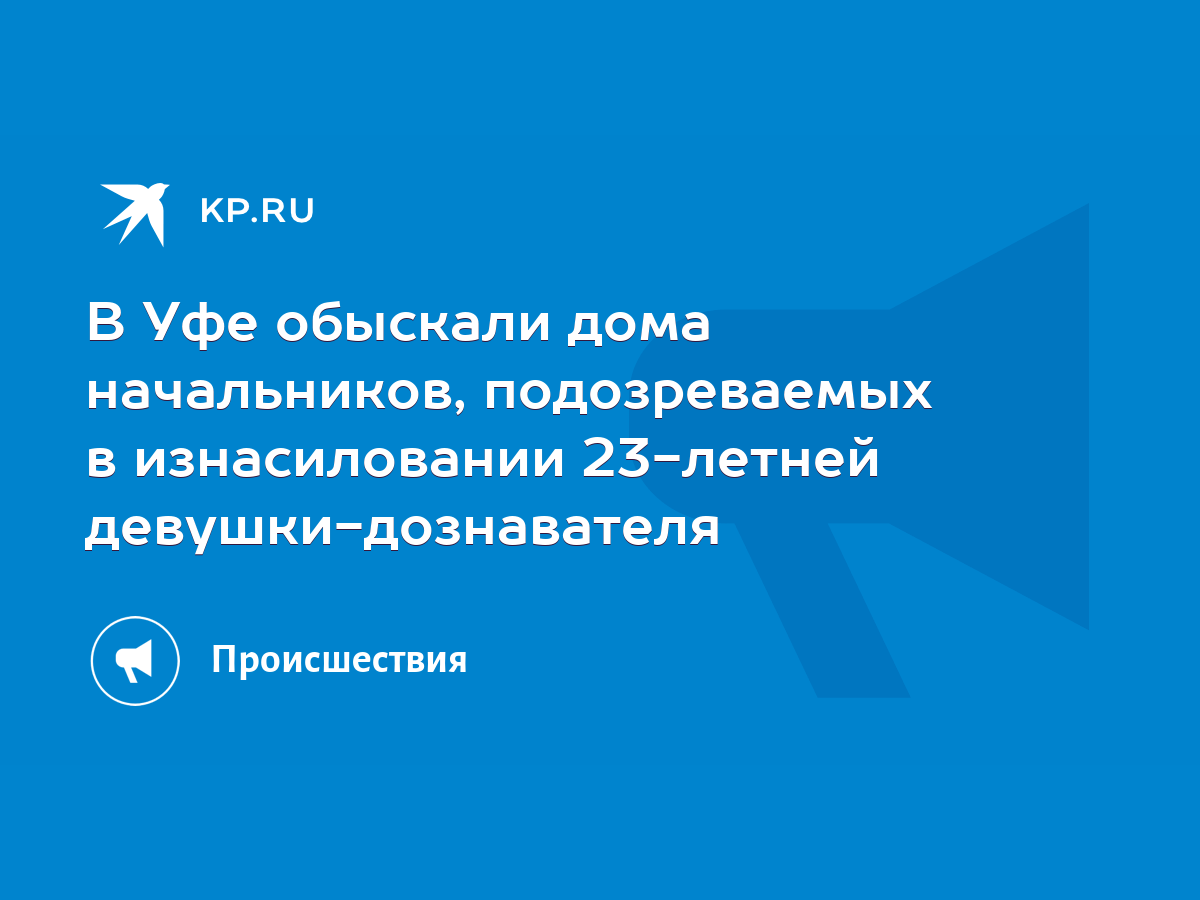 В Уфе обыскали дома начальников, подозреваемых в изнасиловании 23-летней  девушки-дознавателя - KP.RU