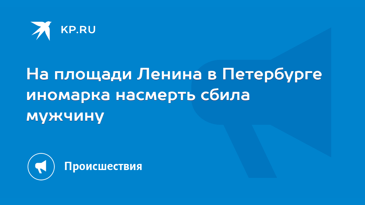 На площади Ленина в Петербурге иномарка насмерть сбила мужчину - KP.RU