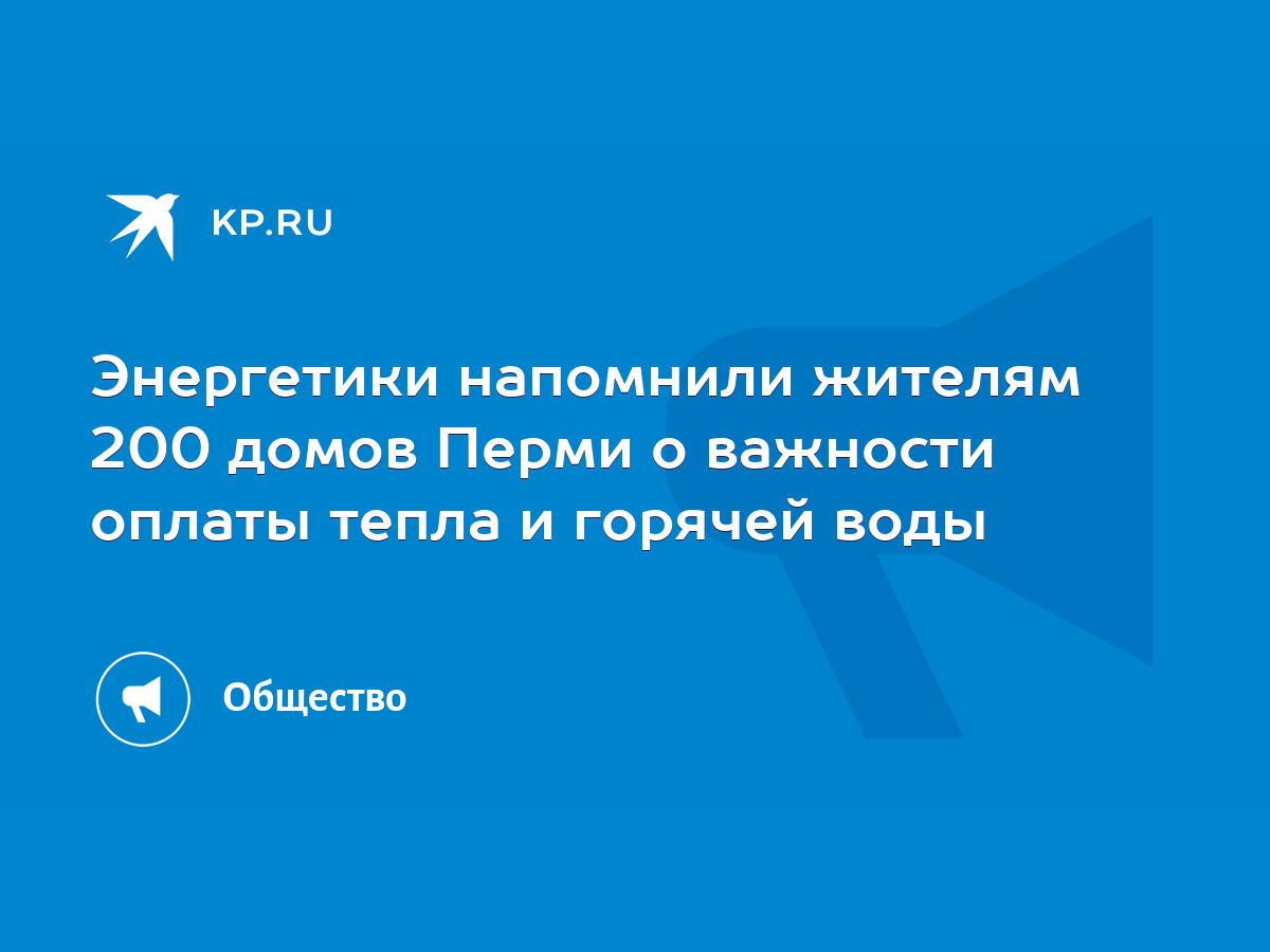 Энергетики напомнили жителям 200 домов Перми о важности оплаты тепла и  горячей воды - KP.RU