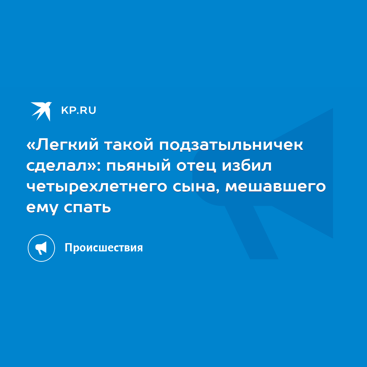 Легкий такой подзатыльничек сделал»: пьяный отец избил четырехлетнего сына,  мешавшего ему спать - KP.RU