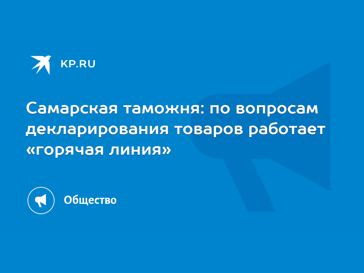 Самарская таможня: по вопросам декларирования товаров работает «горячая  линия» - KP.RU