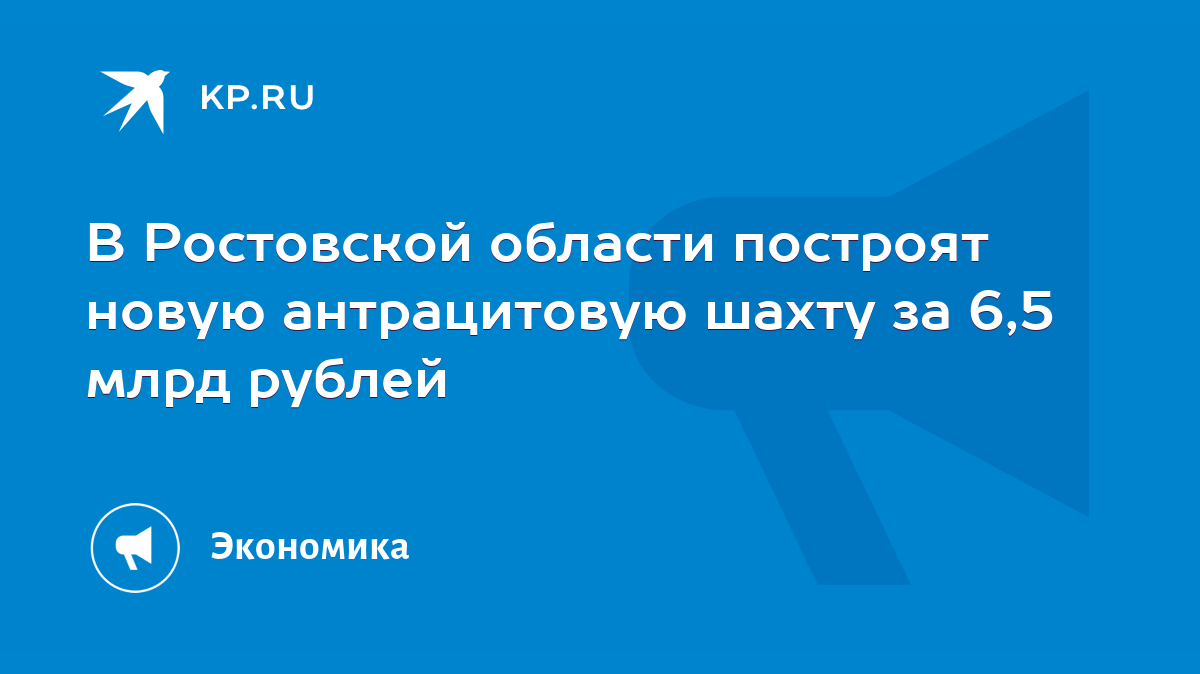 В Ростовской области построят новую антрацитовую шахту за 6,5 млрд рублей -  KP.RU