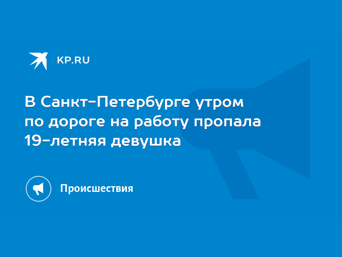 В Санкт-Петербурге утром по дороге на работу пропала 19-летняя девушка -  KP.RU